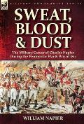 Sweat, Blood & Dust: the Military Career of Charles Napier during the Peninsular War & War of 1812