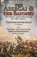 The Assegai and the Bayonet: the History of the Zulus during the 19th Century-The Story of the Zulus by J. Y. Gibson, With Two Zulu Accounts of the