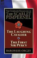 The Complete Escapades of The Scarlet Pimpernel: Volume 7-The Laughing Cavalier and The First Sir Percy
