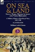 On Sea & Land: Small Wars, Minor Actions and Naval Brigades-A Military History of the Royal Navy Volume 3 1881-1900