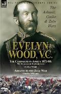 Evelyn Wood, V.C.: the Ashanti, Gaika & Zulu Wars-The Campaigns in Africa 1873-1880: My Zululand Experiences by Evelyn Wood & Ashanti to