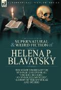 The Collected Supernatural and Weird Fiction of Helena P. Blavatsky: Ten Short Stories of the Strange and Unusual Including 'A Bewitched Life', 'An Un