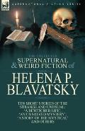 The Collected Supernatural and Weird Fiction of Helena P. Blavatsky: Ten Short Stories of the Strange and Unusual Including 'A Bewitched Life', 'An Un
