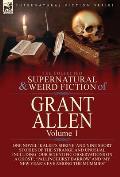 The Collected Supernatural and Weird Fiction of Grant Allen: Volume 1-One Novel 'Kalee's Shrine', and Nine Short Stories of the Strange and Unusual In