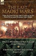The Last Maori Wars: Two Accounts of the Conflicts in New Zealand During the 1860s-The Last Maori War in New Zealand with A Sketch of the N