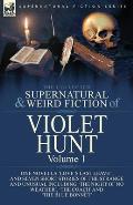 The Collected Supernatural and Weird Fiction of Violet Hunt: Volume 1: One Novella 'Love's Last Leave', and Seven Short Stories of the Strange and Unu