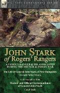John Stark of Rogers' Rangers: a Famous Ranger and His Associates During the French & Indian War: The Life of General John Stark of New Hampshire by