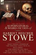 The Collected Supernatural and Weird Fiction of Harriet Beecher Stowe: Eight Short Stories of the Strange and Unusual Including 'The Ghost in the Mill
