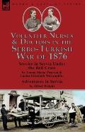 Volunteer Nurses & Doctors In the Serbo-Turkish War of 1876: Service in Servia Under the Red Cross by Emma Maria Pearson and Louisa Elisabeth McLaughl