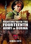 Fighting with the Fourteenth Army in Burma: Original War Summaries of the Battle Against Japan 1943-1945