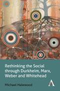 Rethinking the Social Through Durkheim, Marx, Weber and Whitehead
