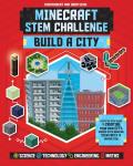 Stem Challenge: Minecraft Build a City (Independent & Unofficial): A Step-By-Step Guide to Creating Your Own City, Packed with Amazing Stem Facts to I