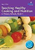 Teaching Healthy Cooking and Nutrition in Primary Schools, Book 1: Fruit Salad, Rainbow Sticks, Bread Pizza and Other Recipes