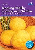 Teaching Healthy Cooking and Nutrition in Primary Schools, Book 4: Cheesy Bread, Apple Crumble, Chilli con Carne and Other Recipes