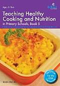 Teaching Healthy Cooking and Nutrition in Primary Schools, Book 5: Chicken Curry, Macaroni Cheese, Spicy Meatballs and Other Recipes