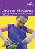 Get Cooking in the Classroom - Recipes to Promote Healthy Cooking and Nutrition in Primary Schools