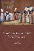British-Ottoman Relations, 1661-1807: Commerce and Diplomatic Practice in Eighteenth-Century Istanbul
