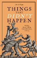 Things That Didn't Happen: Writing, Politics and the Counterhistorical, 1678-1743
