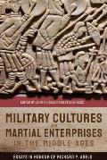 Military Cultures & Martial Enterprises in the Middle Ages Essays in Honour of Richard P Abels