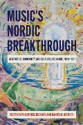 Music's Nordic Breakthrough: Aesthetics, Modernity, and Cultural Exchange, 1890-1930