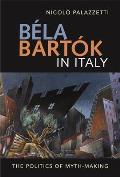 B?la Bart?k in Italy: The Politics of Myth-Making