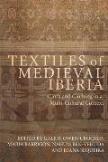 Textiles of Medieval Iberia: Cloth and Clothing in a Multi-Cultural Context