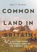 Common Land in Britain: A History from the Middle Ages to the Present Day