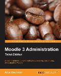 Moodle 3 Administration - Third Edition: An administrator's guide to configuring, securing, customizing, and extending Moodle