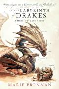 In the Labyrinth of Drakes: A Memoir of Lady Trent: Lady Trent 4