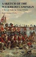 A Sketch of the Waterloo Campaign: A Tactical Study for Young Officers