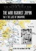 History of the Second World War: United Kingdom Military Series: Official Campaign History: The War Against Japan Volume I: The Loss of Singapore