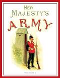 Her Majesty's Army 1888: A Descripitive Account of the various regiments now comprising the Queen's Forces & Indian and Colonial Forces; VOLUME