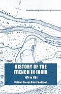 History of the French in India: From the Founding of Pondicherry in 1674 to the capture of that Place in 1761