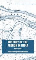 History of the French in India: From the Founding of Pondicherry in 1674 to the capture of that Place in 1761