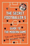 Secret Footballers Guide to the Modern Game Tips & Tactics from the Ultimate Insider