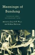 Meanings of Bandung: Postcolonial Orders and Decolonial Visions