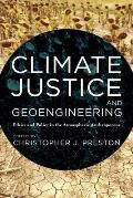 Climate Justice and Geoengineering: Ethics and Policy in the Atmospheric Anthropocene