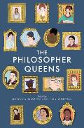 Philosopher Queens The Lives & Legacies Of Philosophys Unsung Women
