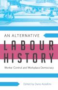An Alternative Labour History: Worker Control and Workplace Democracy