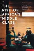 The Rise of Africa's Middle Class: Myths, Realities and Critical Engagements