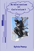 Arminianism or Calvinism?: An Introduction to Arminianism and Calvinism