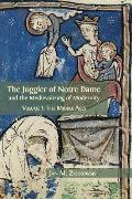 The Juggler of Notre Dame and the Medievalizing of Modernity: Volume 1: The Middle Ages
