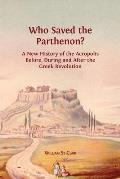 Who Saved the Parthenon?: A New History of the Acropolis Before, During and After the Greek Revolution