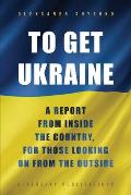 To Get Ukraine: A report from inside the country, for those looking on from the outside
