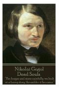 Nikolai Gogol - Dead Souls: The longer and more carefully we look at a funny story, the sadder it becomes.