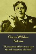 Oscar Wilde - Salome: The mystery of love is greater than the mystery of death.