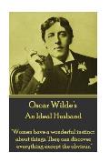 Oscar Wilde - An Ideal Husband: Women have a wonderful instinct about things. They can discover everything except the obvious.