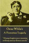 Oscar Wilde - A Florentine Tragedy: Always forgive your enemies; nothing annoys them so much.