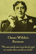Oscar Wilde - Reviews: We are each our own devil, and we make this world our hell.