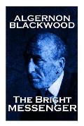 Algernon Blackwood - The Bright Messenger